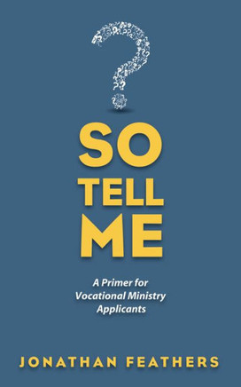 So Tell Me: A Primer For Vocational Ministry Applicants