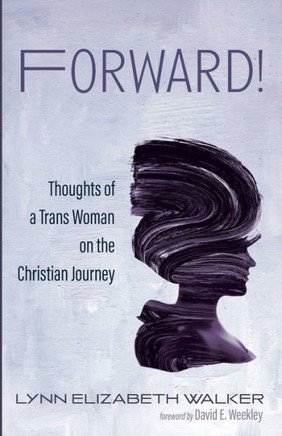 Forward!: Thoughts Of A Trans Woman On The Christian Journey Forward!: Thoughts Of A Trans Woman On The Christian Journey