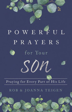 Powerful Prayers For Your Son: Praying For Every Part Of His Life
