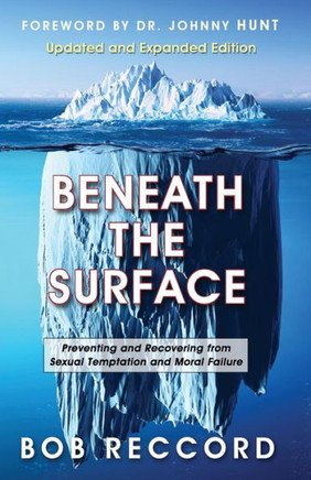 Beneath The Surface: Preventing And Recovering From Sexual Temptation And Moral Failure