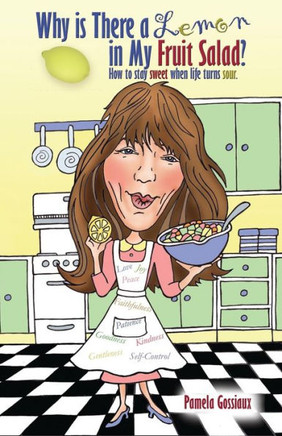 Why Is There A Lemon In My Fruit Salad?: How To Stay Sweet When Life Turns Sour