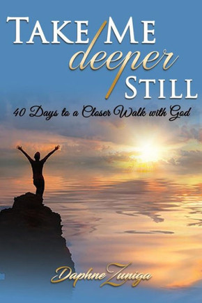 Take Me Deeper Still : 40 Days To A Closer Walk With God