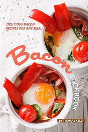 Bacon Cookbook: Delicious Bacon Recipes For Any Meal