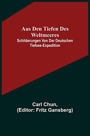Aus den Tiefen des Weltmeeres; Schilderungen von der deutschen Tiefsee-Expedition (German Edition)