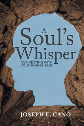 A Soul?S Whisper: Connecting With Your Higher Self