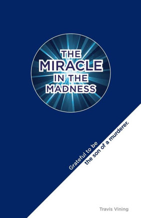 The Miracle In The Madness: Grateful To Be The Son Of A Murderer