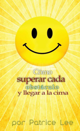 Como Superar Cada Obstaculo . . . Y Llegar A La Cima (Spanish Edition)
