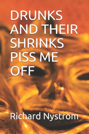 Drunks And Their Shrinks Piss Me Off