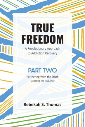 True Freedom Part Two: A Revolutionary Approach To Addiction Recovery