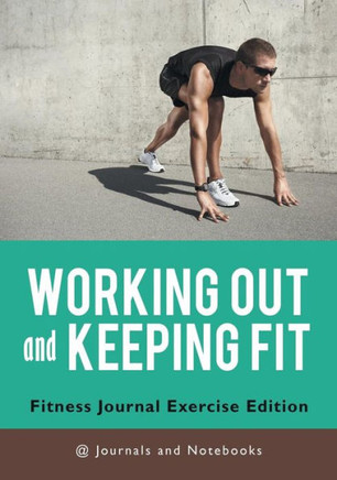 Working Out And Keeping Fit. Fitness Journal Exercise Edition