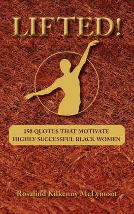 Lifted!: 150 Quotes that Motivate Highly Successful Black Women