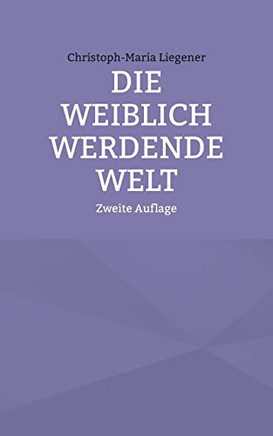 Die Weiblich Werdende Welt: Zweite Auflage (German Edition)