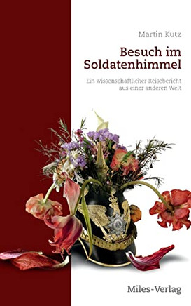 Besuch Im Soldatenhimmel: Ein Wissenschaftlicher Reisebericht Aus Einer Anderen Welt (German Edition)