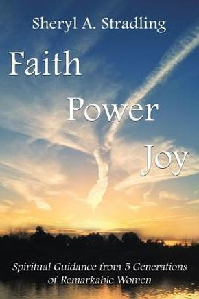 Faith, Power, Joy: Spiritual Guidance From 5 Generations Of Remarkable Women
