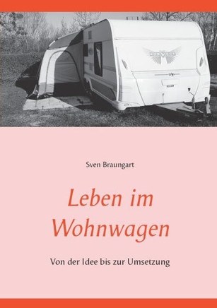 Leben Im Wohnwagen: Von Der Idee Bis Zur Umsetzung (German Edition)