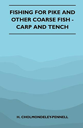 Fishing For Pike And Other Coarse Fish - Carp And Tench Fishing For Pike And Other Coarse Fish - Carp And Tench