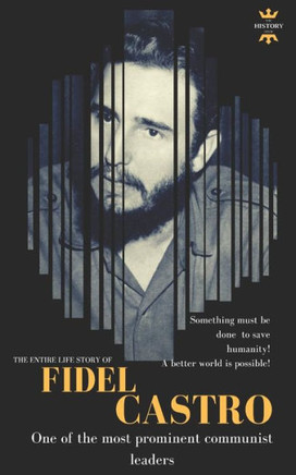 FIDEL CASTRO: One of the most prominent communist leaders. The Entire Life Story (Great Biographies)