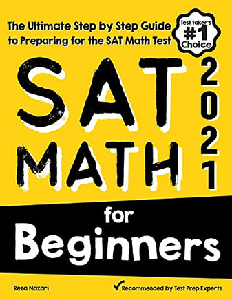 Sat Math For Beginners: The Ultimate Step By Step Guide To Preparing For The Sat Math Test