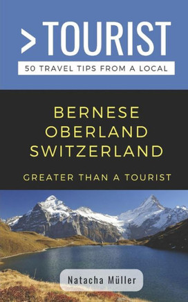 GREATER THAN A TOURIST- BERNESE OBERLAND SWITZERLAND: 50 Travel Tips from a Local (Greater Than a Tourist Switzerland)