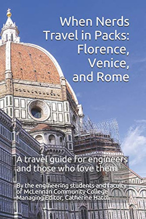 When Nerds Travel in Packs: Florence, Venice, and Rome: A travel guide for engineers and those who love them