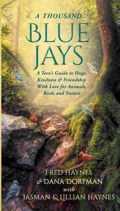 A Thousand Blue Jays: A Teen's Guide to Hugs, Kindness & Friendship with Love for Animals, Birds and Nature