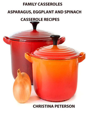 Family Casseroles, Asparagus, Eggplant and Spinach Casserole Recipes: Every title has a note space for comments, Dishes perfect for family dinners, brunches