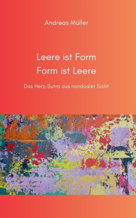 Leere ist Form, Form ist Leere : Das Herz-Sutra aus nondualer Sicht