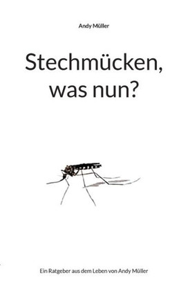 Stechmücken, was nun? : Ein Ratgeber aus dem Leben von Andy Müller