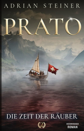 Prato Band 2 - Die Zeit der Räuber : Historischer Roman über die Schweiz im Mittelalter