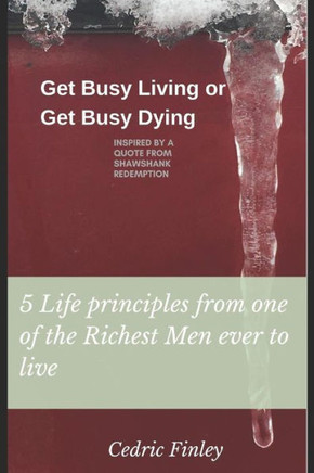 Get Busy Living or get Busy Dying: Inspired from a quote from Shawshank Redemption (5 Life Principles)