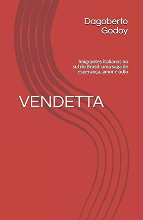 Vendetta: Imigrantes Italianos No Sul Do Brasil: Uma Saga De Esperan?a, Amor E ?Dio (Portuguese Edition)