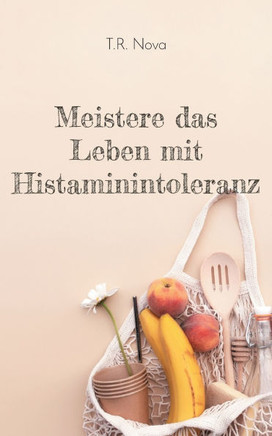 Meistere das Leben mit Histaminintoleranz