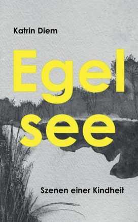 Egelsee : Szenen einer Kindheit