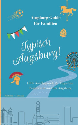 Typisch Augsburg! : Der Augsburg-Guide für Familien