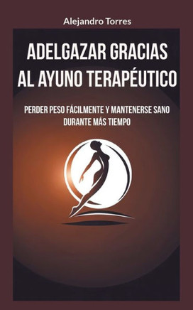 Adelgazar gracias al ayuno terapéutico : Perder peso fácilmente y mantenerse sano durante más tiempo
