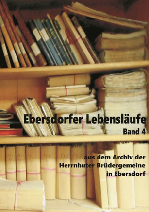 Ebersdorfer Lebensläufe Band 4 : aus dem Archiv der Herrnhuter Brüdergemeine in Ebersdorf