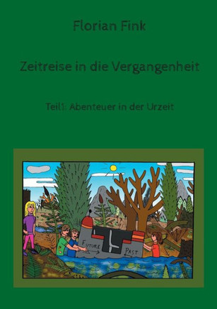 Zeitreise in die Vergangenheit : Teil1: Abenteuer in der Urzeit Zeitreise in die Vergangenheit : Teil1: Abenteuer in der Urzeit