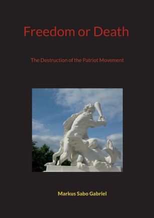 Freedom or Death : The Destruction of the Patriot Movement