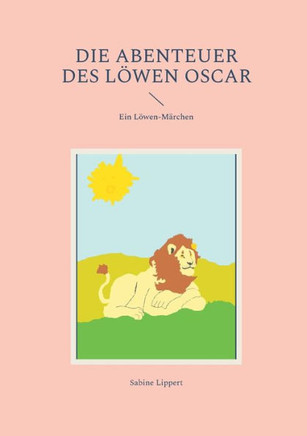 Die Abenteuer des Löwen Oscar : Ein Löwen-Märchen