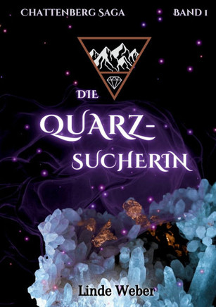 Die Quarzsucherin : Chattenberg Saga Band 1 | Der magische Auftakt der neuen historischen Romantasy Reihe