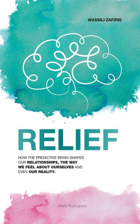 RELIEF : How the predictive brain shapes our relationships, the way we feel about ourselves and even our reality