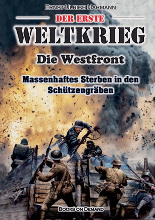 Der Erste Weltkrieg : Westfront - Massenhaftes Sterben in den Schützengräben