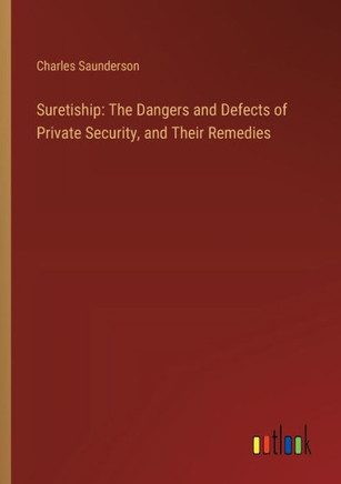 Suretiship: The Dangers and Defects of Private Security, and Their Remedies
