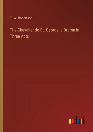 The Chevalier de St. George; a Drama in Three Acts
