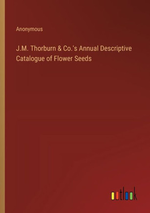 J.M. Thorburn & Co.'s Annual Descriptive Catalogue of Flower Seeds