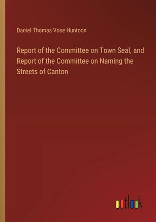 Report of the Committee on Town Seal, and Report of the Committee on Naming the Streets of Canton