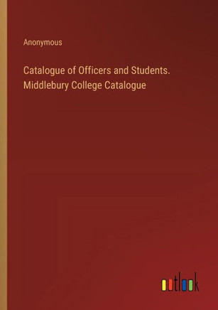 Catalogue of Officers and Students. Middlebury College Catalogue