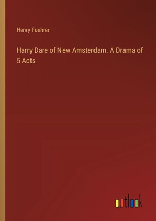 Harry Dare of New Amsterdam. A Drama of 5 Acts