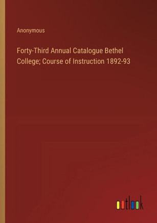 Forty-Third Annual Catalogue Bethel College; Course of Instruction 1892-93
