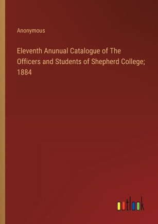 Eleventh Anunual Catalogue of The Officers and Students of Shepherd College; 1884